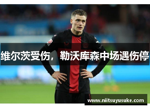 维尔茨受伤，勒沃库森中场遇伤停