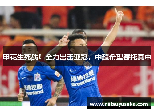 申花生死战！全力出击亚冠，中超希望寄托其中