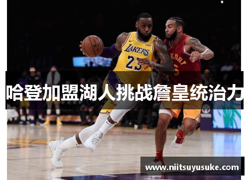 哈登加盟湖人挑战詹皇统治力